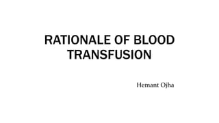 RATIONALE OF BLOOD
TRANSFUSION
Hemant Ojha
 