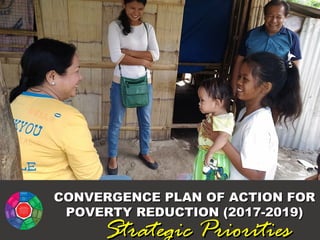 CONVERGENCE PLAN OF ACTION FORCONVERGENCE PLAN OF ACTION FOR
POVERTY REDUCTION (2017-2019)POVERTY REDUCTION (2017-2019)
Strategic PrioritiesStrategic Priorities
 