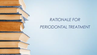 RATIONALE FOR
PERIODONTAL TREATMENT
 