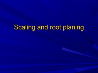 Scaling and root planingScaling and root planing
 
