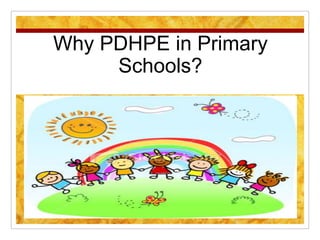 Why PDHPE in Primary Schools? 