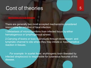Cont of theories
Mechanism of Focal Infection
There are generally two most accepted mechanisms considered
responsible for ...