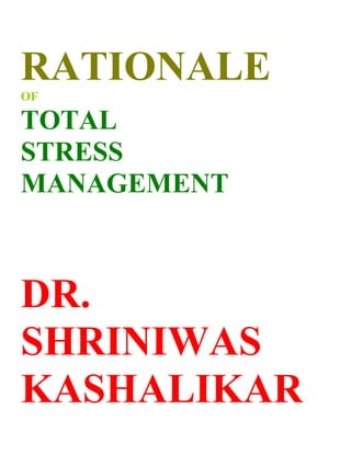 RATIONALE
OF

TOTAL
STRESS
MANAGEMENT



DR.
SHRINIWAS
KASHALIKAR
 