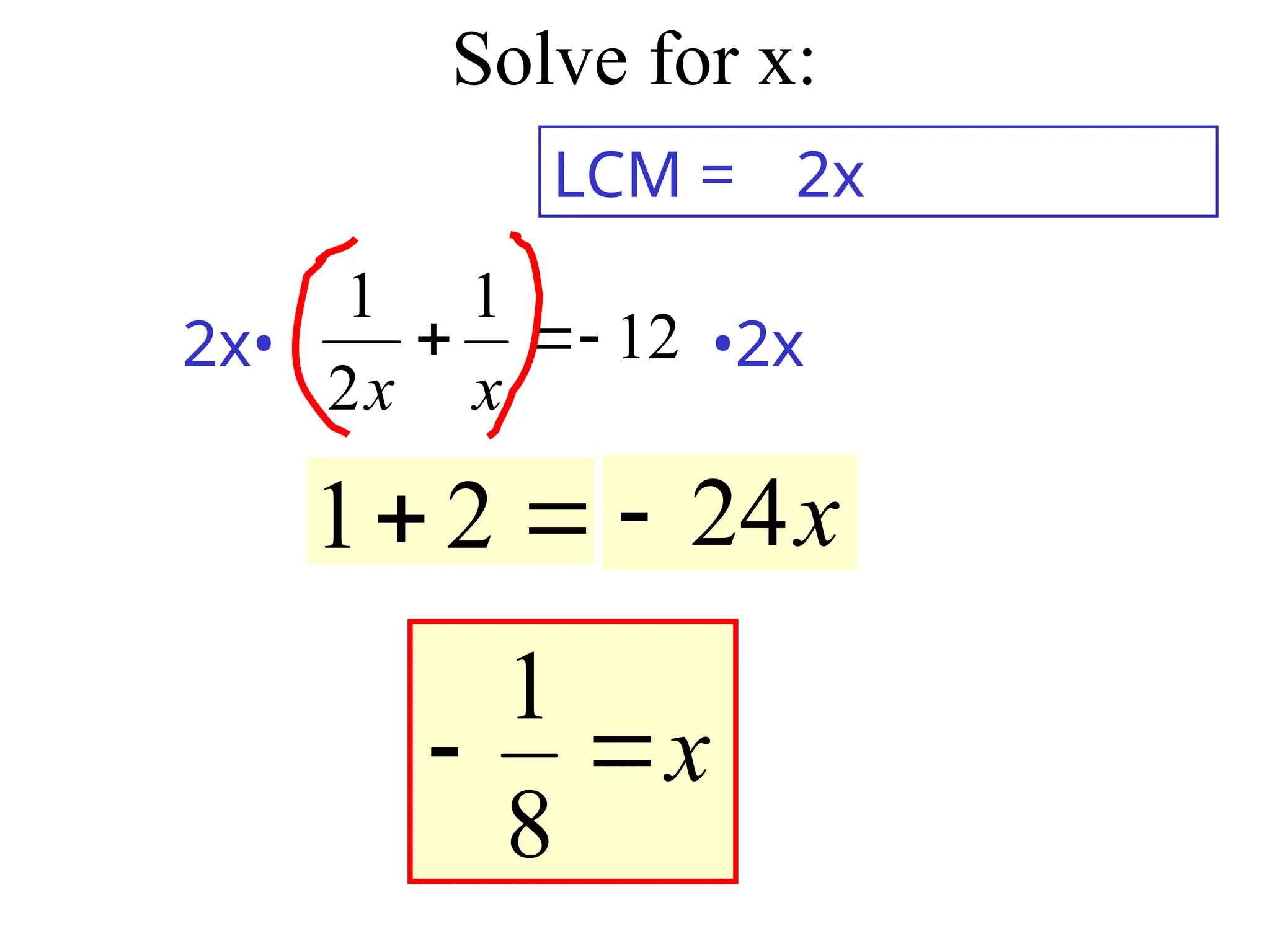 Solve for x:
12
1
2
1



x
x
LCM =

 2
1
2x
2x• •2x
x
24

x


8
1
 