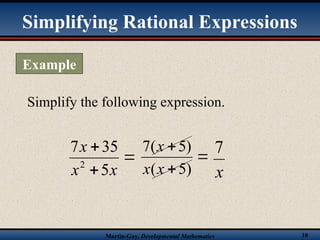 Martin-Gay, Developmental Mathematics 10
Simplify the following expression.



x
x
x
5
35
7
2



)
5
(
)
5
(
7
x
x
x
x
7
Simplifying Rational Expressions
Example
 