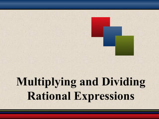 Multiplying and Dividing
Rational Expressions
 