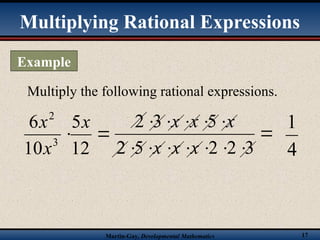 Martin-Gay, Developmental Mathematics 17
Multiply the following rational expressions.


12
5
10
6
3
2
x
x
x
4
1













3
2
2
5
2
5
3
2
x
x
x
x
x
x
Example
Multiplying Rational Expressions
 