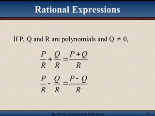 Martin-Gay, Developmental Mathematics 29
Rational Expressions
If P, Q and R are polynomials and Q  0,
R
Q
P
R
Q
R
P 


R
Q
P
R
Q
R
P 


 