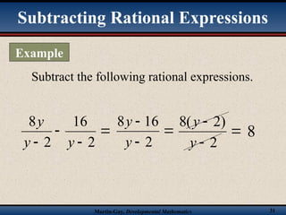 Martin-Gay, Developmental Mathematics 31
Subtract the following rational expressions.



 2
16
2
8
y
y
y



2
16
8
y
y



2
)
2
(
8
y
y
8
Subtracting Rational Expressions
Example
 