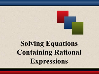 Solving Equations
Containing Rational
Expressions
 