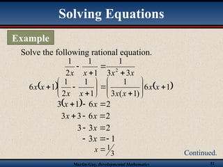 Martin-Gay, Developmental Mathematics 51
x
x
x
x 3
3
1
1
1
2
1
2




   
1
6
)
1
(
3
1
1
1
2
1
1
6 


















 x
x
x
x
x
x
x
x
  2
6
1
3 

 x
x
2
6
3
3 

 x
x
2
3
3 
 x
1
3 

 x
Solve the following rational equation.
3
1

x
Solving Equations
Example
Continued.
 