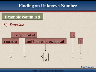 Martin-Gay, Developmental Mathematics 75
Continued
Finding an Unknown Number
2.) Translate
Example continued
The quotient of

a number
n
and 9 times its reciprocal






n
1
9
is
=
1
1
 