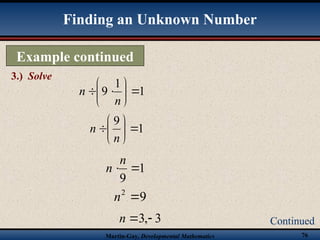 Martin-Gay, Developmental Mathematics 76
Example continued
3.) Solve
Continued
Finding an Unknown Number
1
1
9 








n
n
1
9








n
n
1
9


n
n
9
2

n
3
,
3 

n
 