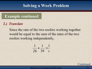 Martin-Gay, Developmental Mathematics 79
Continued
Solving a Work Problem
2.) Translate
Example continued
t
1
39
1
26
1


Since the rate of the two roofers working together
would be equal to the sum of the rates of the two
roofers working independently,
 
