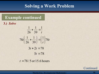 Martin-Gay, Developmental Mathematics 80
Example continued
3.) Solve
Continued
Solving a Work Problem
t
1
39
1
26
1


t
t
t 78
1
39
1
26
1
78 













78
2
3 
 t
t
78
5 
t
hours
15.6
or
5
/
78

t
 