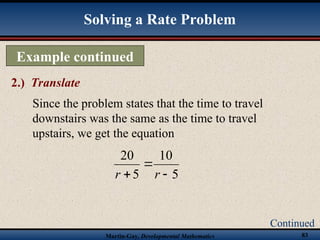 Martin-Gay, Developmental Mathematics 83
Continued
Solving a Rate Problem
2.) Translate
Example continued
Since the problem states that the time to travel
downstairs was the same as the time to travel
upstairs, we get the equation
5
10
5
20


 r
r
 