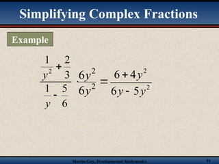 Martin-Gay, Developmental Mathematics 91
6
5
1
3
2
1
2


y
y 2
2
6
6
y
y
  2
2
5
6
4
6
y
y
y


Example
Simplifying Complex Fractions
 