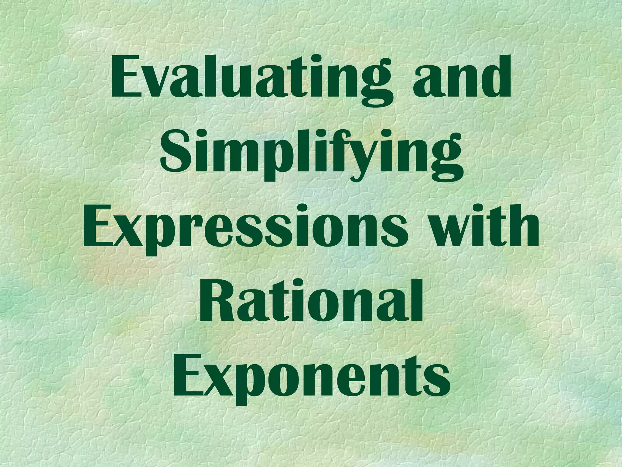 Evaluating and
   Simplifying
Expressions with
    Rational
   Exponents
 