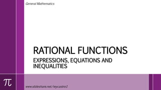 RATIONAL FUNCTIONS
EXPRESSIONS, EQUATIONS AND
INEQUALITIES
www.slideshare.net/reycastro1
General Mathematics
 