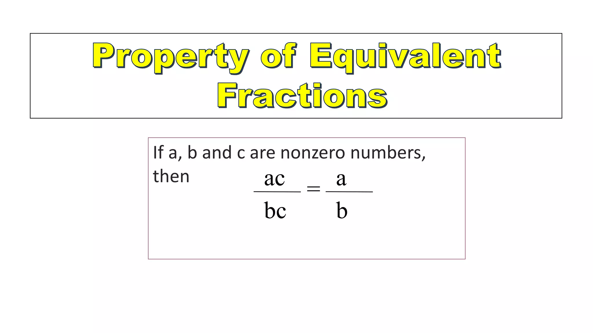 If a, b and c are nonzero numbers,
then ac
bc
a
b
=