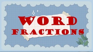 WORD
FRACTIONS
 