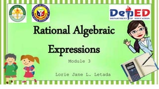 Rational Algebraic
Expressions
Lorie Jane L. Letada
Module 3
 