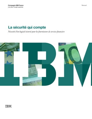 Compagnie IBM France                                                            Rational
Livre blanc Thought Leadership




La sécurité qui compte
Nécessité d’un logiciel sécurisé pour les fournisseurs de services financiers
 