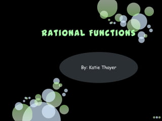 Rational Functions By: Katie Thayer 