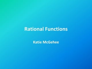 Rational Functions Katie McGehee 