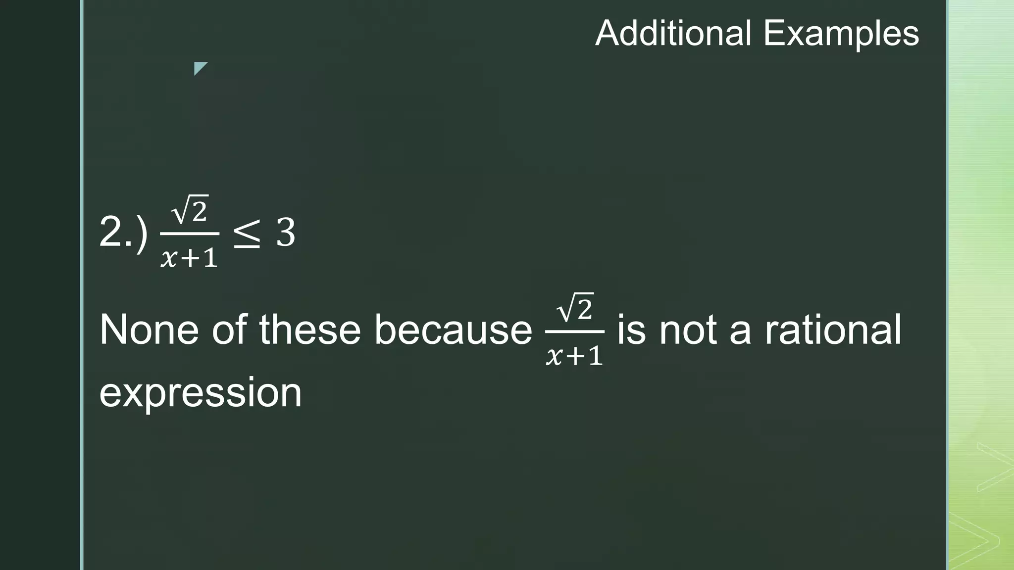 z
Additional Examples
2.)
2
𝑥+1
≤ 3
None of these because
2
𝑥+1
is not a rational
expression
 