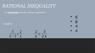RATIONAL INEQUALITY
An inequality involving rational expressions
EXAMPLE
5
𝑥 −3
≤
2
𝑥
2
𝑥
≥
3
2𝑥
• ≤
• ≥
• <
• >
 