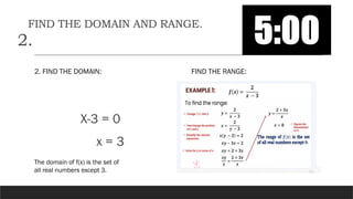 FIND THE DOMAIN AND RANGE.
2.
2. FIND THE DOMAIN:
X-3 = 0
x = 3
FIND THE RANGE:
The domain of f(x) is the set of
all real numbers except 3.
 