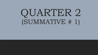 QUARTER 2
(SUMMATIVE # 1)
 