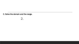 2.
C. Solve the domain and the range.
 