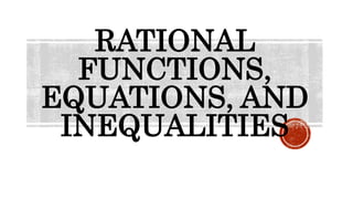 RATIONAL
FUNCTIONS,
EQUATIONS, AND
INEQUALITIES
 