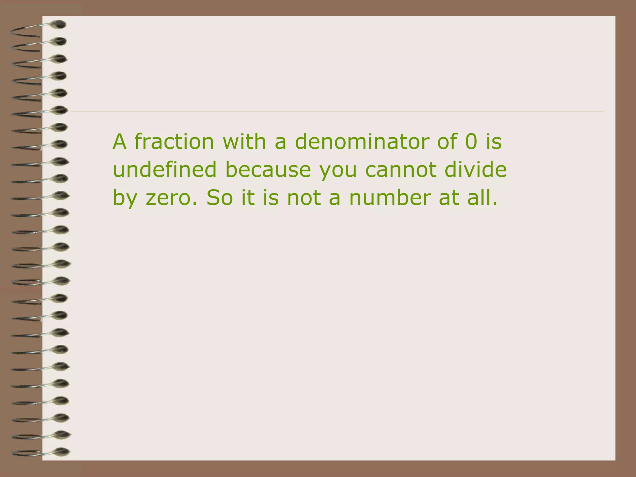 A fraction with a denominator of 0 is
undefined because you cannot divide
by zero. So it is not a number at all.
 