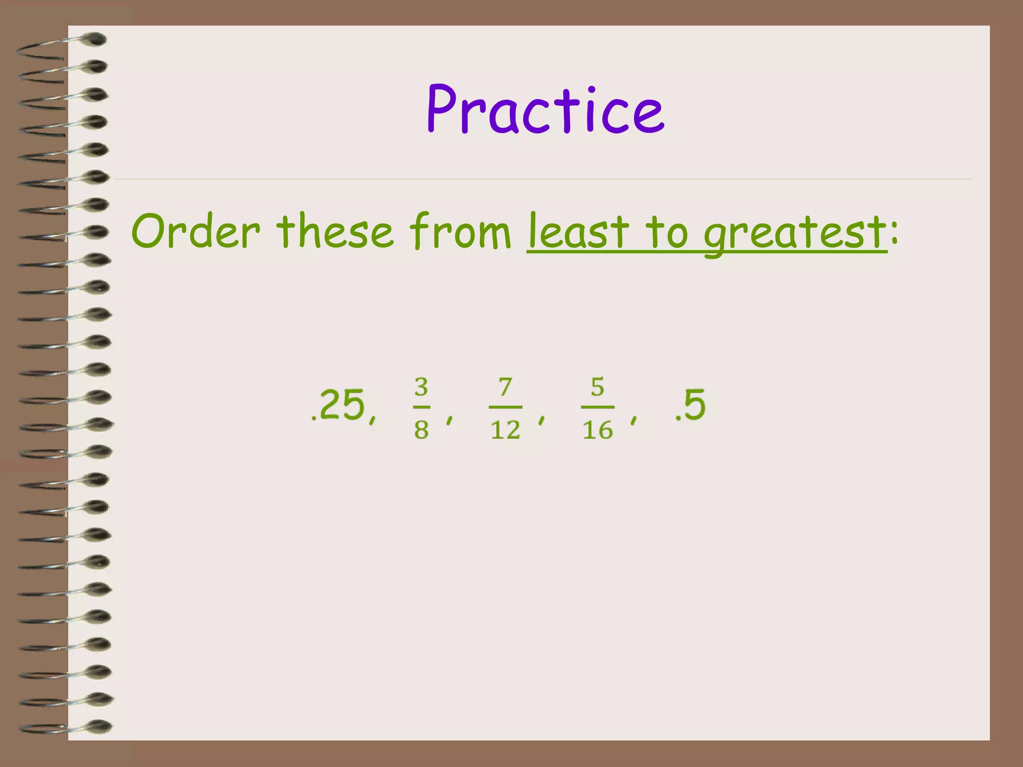 Practice
Order these from least to greatest:
 