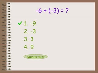 -6 + (-3) = ?
1. -9
2. -3
3. 3
4. 9
Answer Now
 