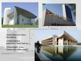 -Notre Dame du Haut,
Romchamp
-United Nations
eraikuntza, New York-en
-Chandrigarh, India,
Gobernuko eraikuntzak
 