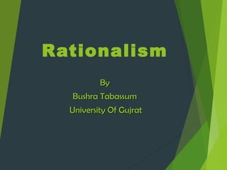 Rationalism
ByBy
Bushra TabassumBushra Tabassum
University Of GujratUniversity Of Gujrat
 