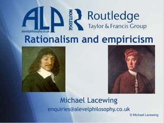 © Michael Lacewing
Rationalism and empiricism
Michael Lacewing
enquiries@alevelphilosophy.co.uk
 