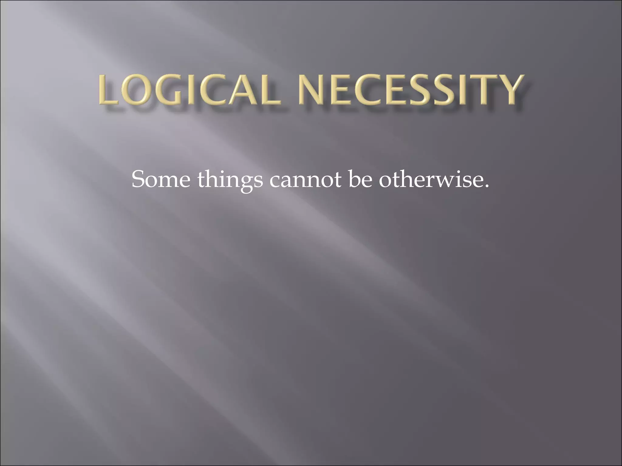 Some things cannot be otherwise. 