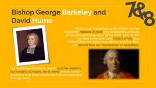 Bishop George Barkeley and
David Hume
33
Our knowledge of physical objects must be related to
our thoughts (concepts, worl...
