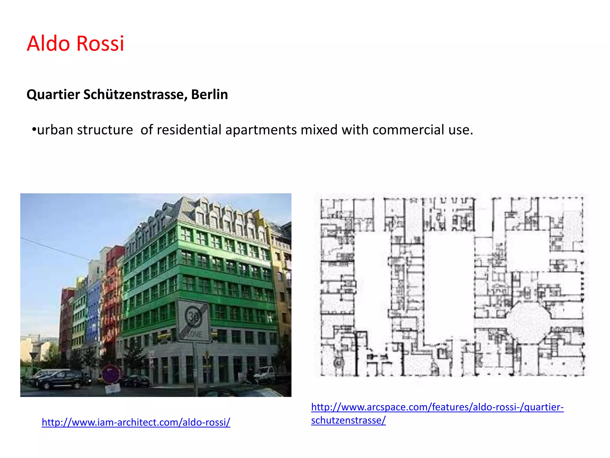 Aldo Rossi
Quartier Schützenstrasse, Berlin
•urban structure of residential apartments mixed with commercial use.

http://www.iam-architect.com/aldo-rossi/

http://www.arcspace.com/features/aldo-rossi-/quartierschutzenstrasse/

 