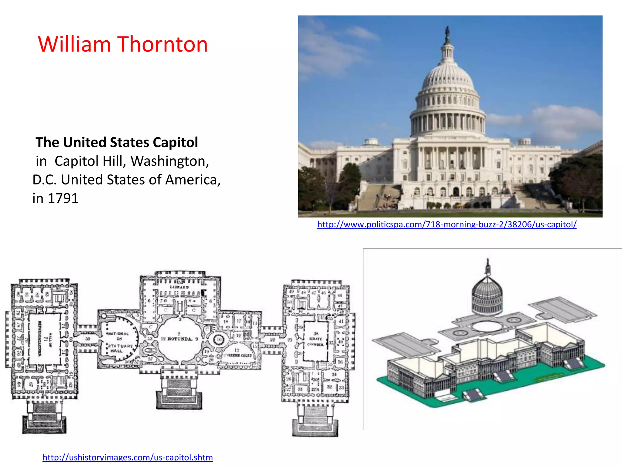 William Thornton

The United States Capitol
in Capitol Hill, Washington,
D.C. United States of America,
in 1791
http://www.politicspa.com/718-morning-buzz-2/38206/us-capitol/

http://ushistoryimages.com/us-capitol.shtm

 