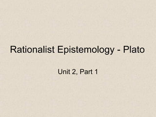 Rationalist Epistemology - Plato Unit 2, Part 1 