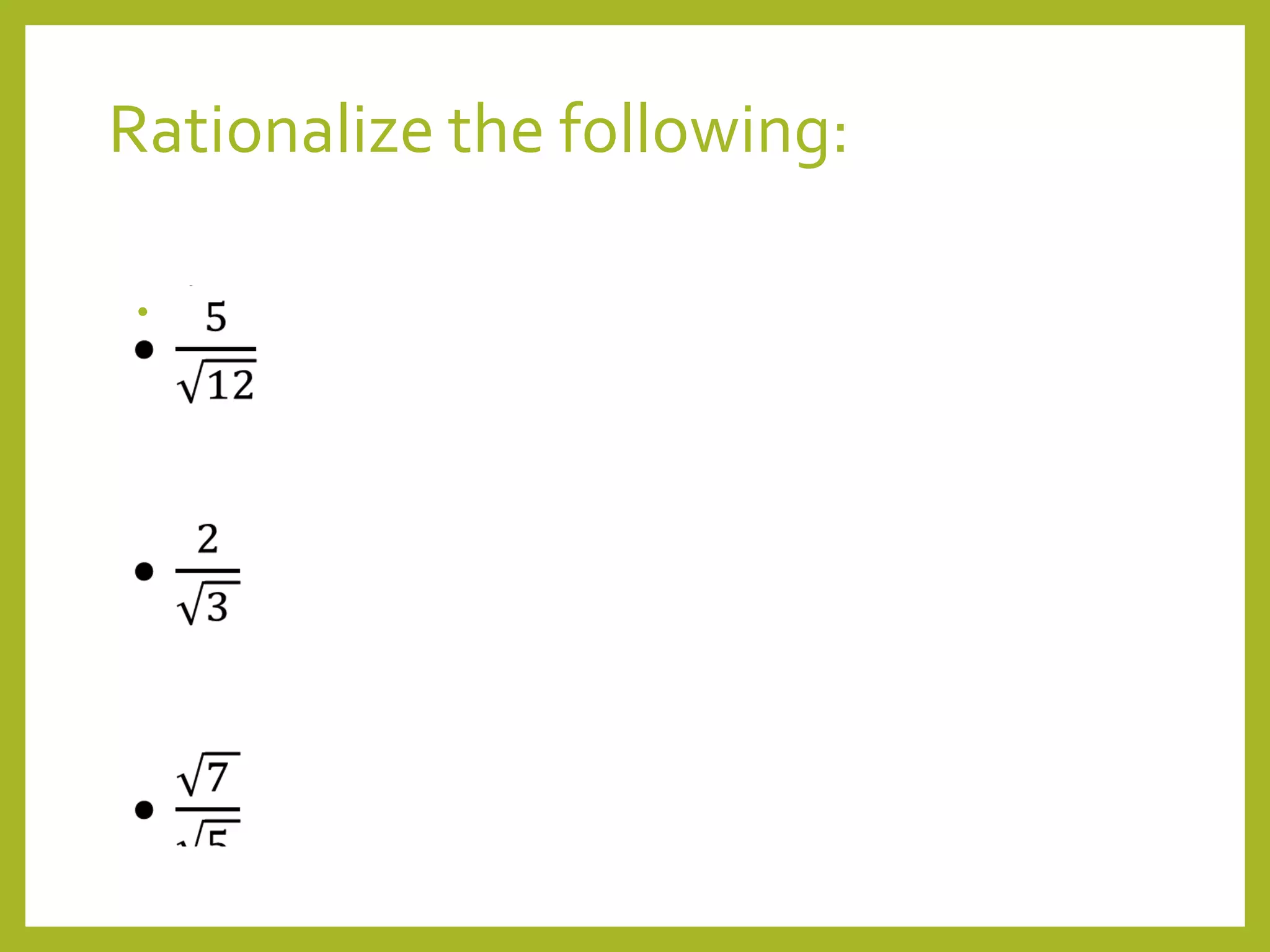 Rationalize the following:
•
 