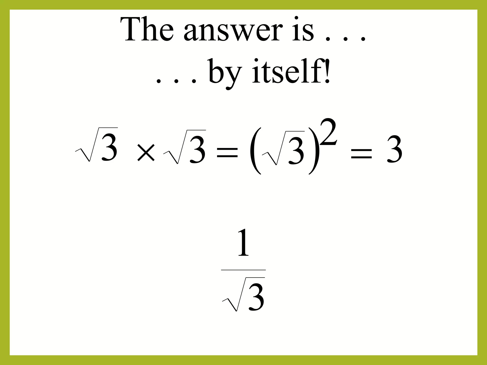 The answer is . . .
3
1
3
. . . by itself!
 3   23 3
 