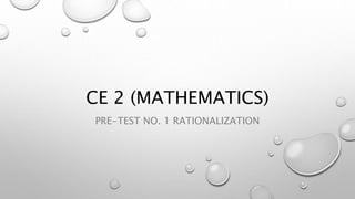 CE 2 (MATHEMATICS)
PRE-TEST NO. 1 RATIONALIZATION
 