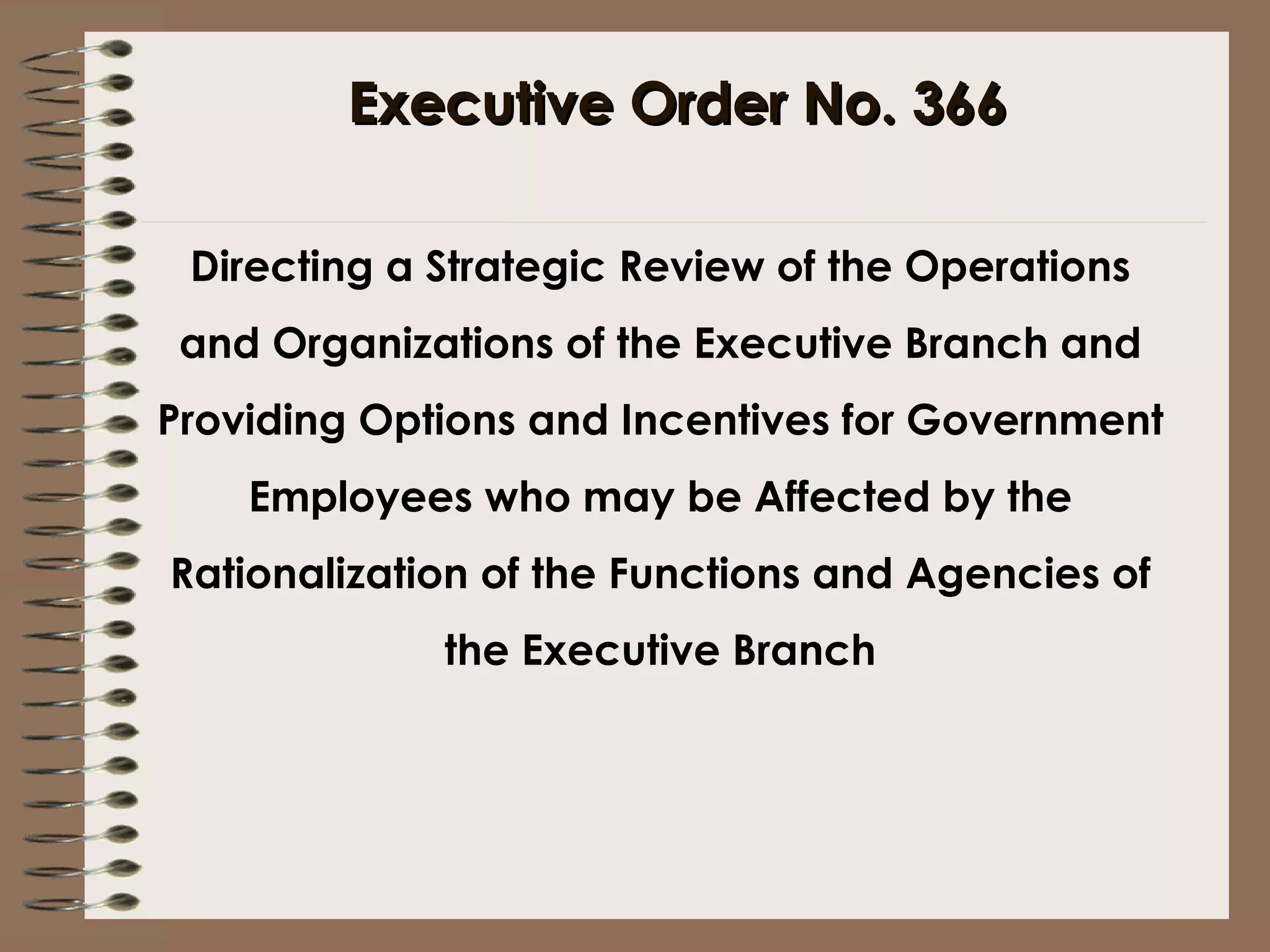 Executive Order No. 366 Directing a Strategic Review of  the Operations and Organizations of the Executive Branch and Providing Options and Incentives for Government Employees who may be Affected by the Rationalization of the Functions and Agencies of the Executive Branch 